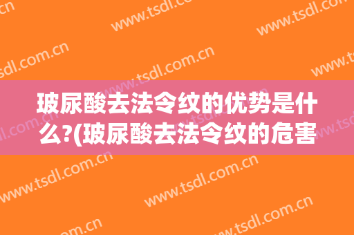玻尿酸去法令纹的优势是什么?(玻尿酸去法令纹的危害)
