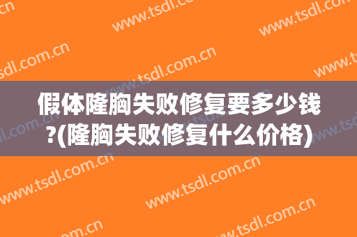 假体隆胸失败修复要多少钱?(隆胸失败修复什么价格)