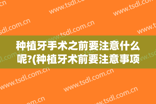 种植牙手术之前要注意什么呢?(种植牙术前要注意事项)