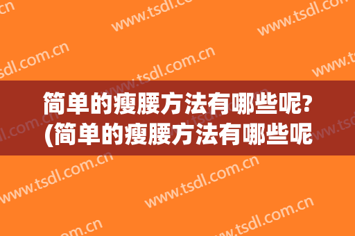 简单的瘦腰方法有哪些呢?(简单的瘦腰方法有哪些呢图片)