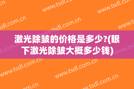 激光除皱的价格是多少?(眼下激光除皱大概多少钱)