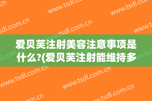 爱贝芙注射美容注意事项是什么?(爱贝芙注射能维持多久)