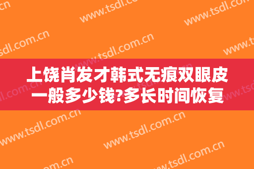 上饶肖发才韩式无痕双眼皮一般多少钱?多长时间恢复?