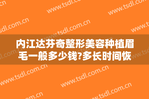 内江达芬奇整形美容种植眉毛一般多少钱?多长时间恢复?