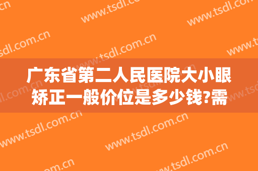 广东省第二人民医院大小眼矫正一般价位是多少钱?需要多久恢复?(大小眼矫正手术多少钱)