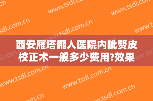西安雁塔俪人医院内眦赘皮校正术一般多少费用?效果怎么样?