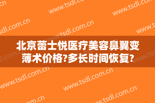 北京蕾士悦医疗美容鼻翼变薄术价格?多长时间恢复?