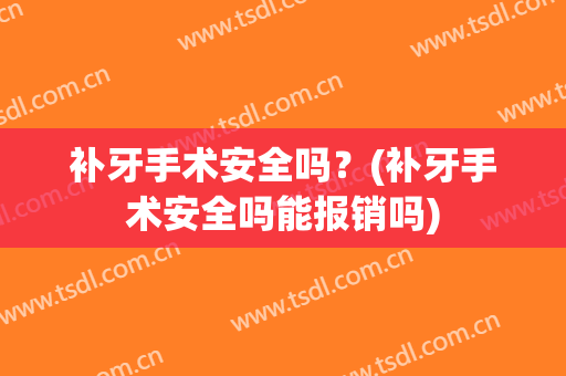 补牙手术安全吗？(补牙手术安全吗能报销吗)