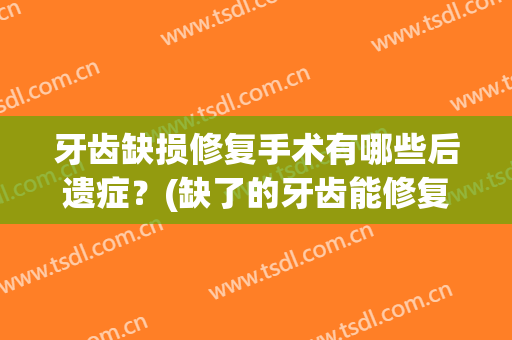 牙齿缺损修复手术有哪些后遗症？(缺了的牙齿能修复好吗?)