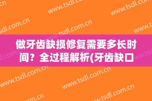 做牙齿缺损修复需要多长时间？全过程解析(牙齿缺口修复要多久)