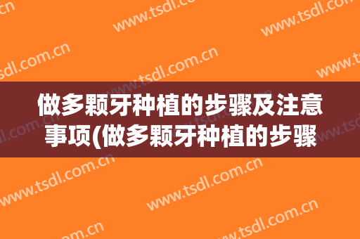 做多颗牙种植的步骤及注意事项(做多颗牙种植的步骤及注意事项图解)