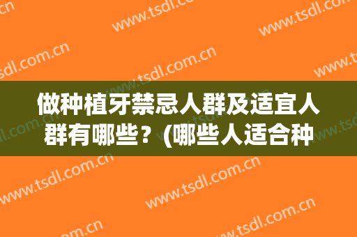 做种植牙禁忌人群及适宜人群有哪些？(哪些人适合种植牙)