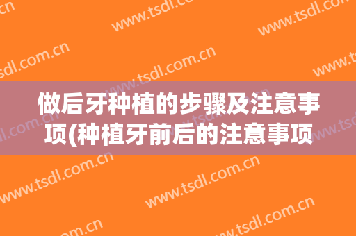 做后牙种植的步骤及注意事项(种植牙前后的注意事项)