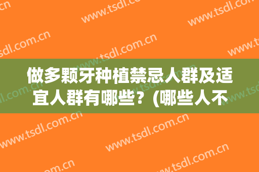 做多颗牙种植禁忌人群及适宜人群有哪些？(哪些人不适宜做种植牙?)