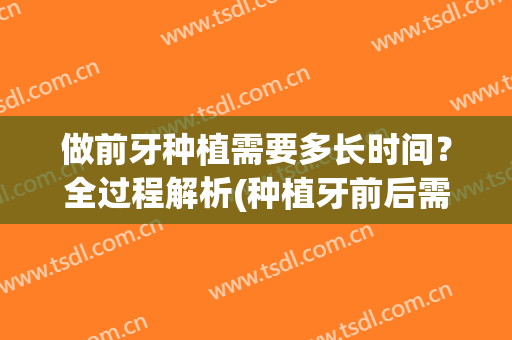 做前牙种植需要多长时间？全过程解析(种植牙前后需要多久)