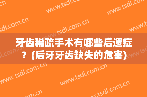 牙齿稀疏手术有哪些后遗症？(后牙牙齿缺失的危害)