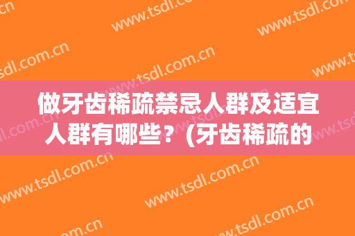 做牙齿稀疏禁忌人群及适宜人群有哪些？(牙齿稀疏的人好不好)