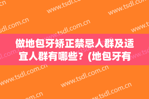 做地包牙矫正禁忌人群及适宜人群有哪些？(地包牙有什么影响)