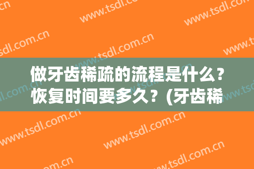 做牙齿稀疏的流程是什么？恢复时间要多久？(牙齿稀松矫正要多久)