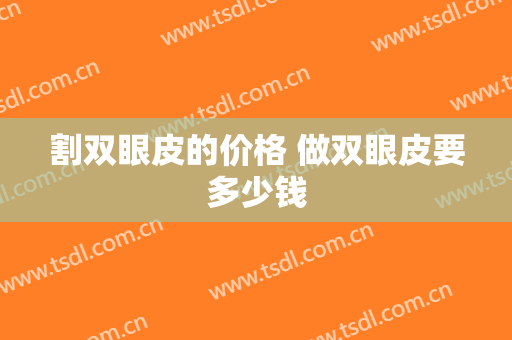 割双眼皮的价格 做双眼皮要多少钱