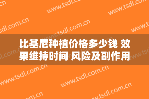 比基尼种植价格多少钱 效果维持时间 风险及副作用