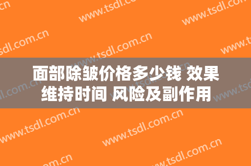 面部除皱价格多少钱 效果维持时间 风险及副作用