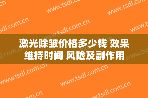激光除皱价格多少钱 效果维持时间 风险及副作用