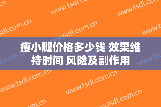 瘦小腿价格多少钱 效果维持时间 风险及副作用