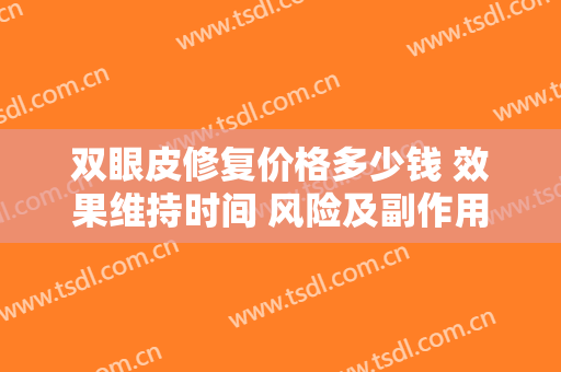 双眼皮修复价格多少钱 效果维持时间 风险及副作用
