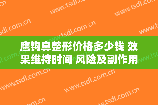 鹰钩鼻整形价格多少钱 效果维持时间 风险及副作用