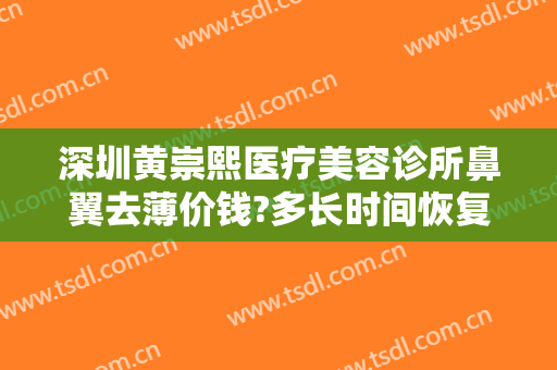 深圳黄崇熙医疗美容诊所鼻翼去薄价钱?多长时间恢复?
