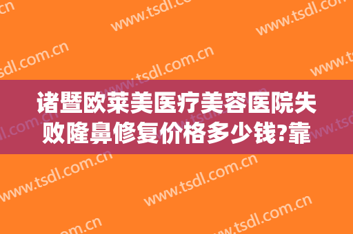诸暨欧莱美医疗美容医院失败隆鼻修复价格多少钱?靠谱吗?(诸暨比较好对的整容医院)