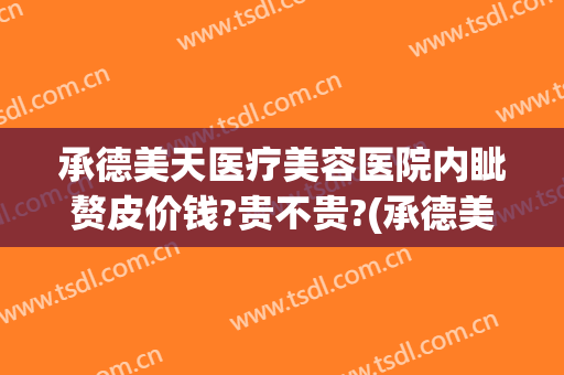承德美天医疗美容医院内眦赘皮价钱?贵不贵?(承德美天医疗整形医院)