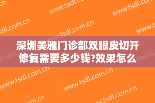 深圳美雅门诊部双眼皮切开修复需要多少钱?效果怎么样?