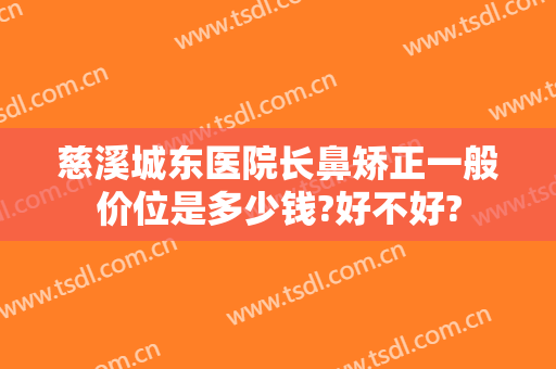 慈溪城东医院长鼻矫正一般价位是多少钱?好不好?
