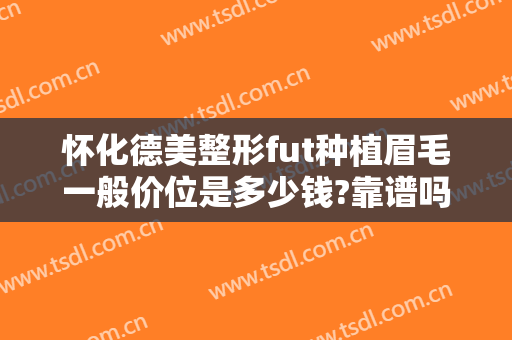 怀化德美整形fut种植眉毛一般价位是多少钱?靠谱吗?