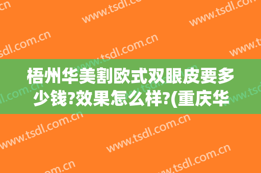 梧州华美割欧式双眼皮要多少钱?效果怎么样?(重庆华美割眼皮怎么样)