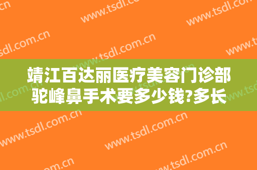 靖江百达丽医疗美容门诊部驼峰鼻手术要多少钱?多长时间恢复?