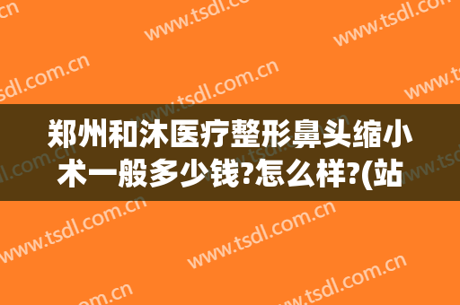 郑州和沐医疗整形鼻头缩小术一般多少钱?怎么样?(站在南极点上看方向四面八方都是什么)