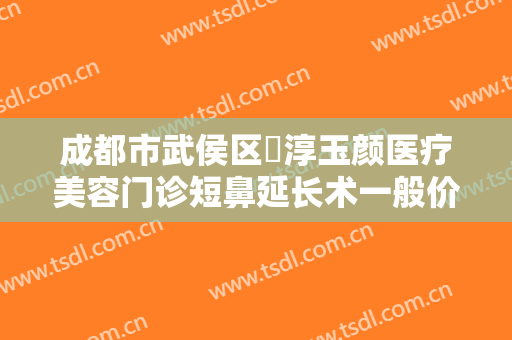 成都市武侯区渼淳玉颜医疗美容门诊短鼻延长术一般价位是多少钱?需要多久恢复?