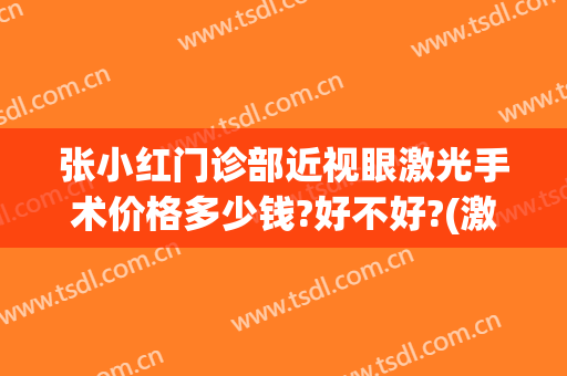 张小红门诊部近视眼激光手术价格多少钱?好不好?(激光手术治近视眼价位)