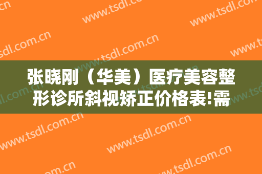 张晓刚（华美）医疗美容整形诊所斜视矫正价格表!需要多久恢复?