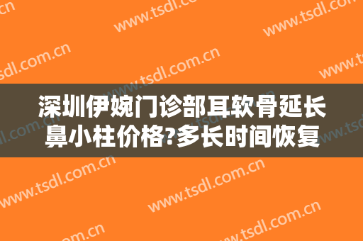 深圳伊婉门诊部耳软骨延长鼻小柱价格?多长时间恢复?