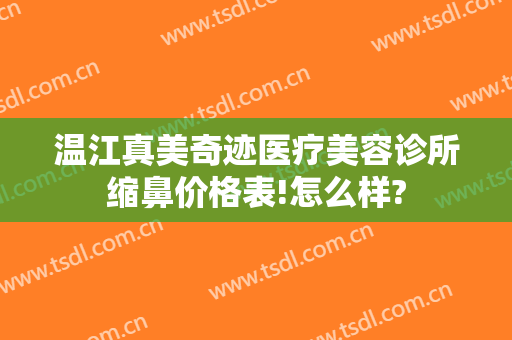 温江真美奇迹医疗美容诊所缩鼻价格表!怎么样?