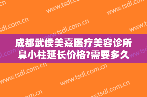 成都武侯美熹医疗美容诊所鼻小柱延长价格?需要多久恢复?