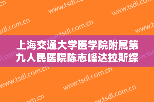上海交通大学医学院附属第九人民医院陈志峰达拉斯综合隆鼻要多少钱?有哪些优势?