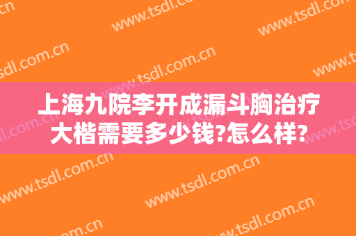 上海九院李开成漏斗胸治疗大楷需要多少钱?怎么样?