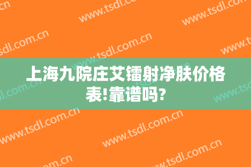 上海九院庄艾镭射净肤价格表!靠谱吗?