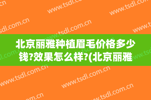 北京丽雅种植眉毛价格多少钱?效果怎么样?(北京丽雅种植眉毛价格多少钱?效果怎么样呀)