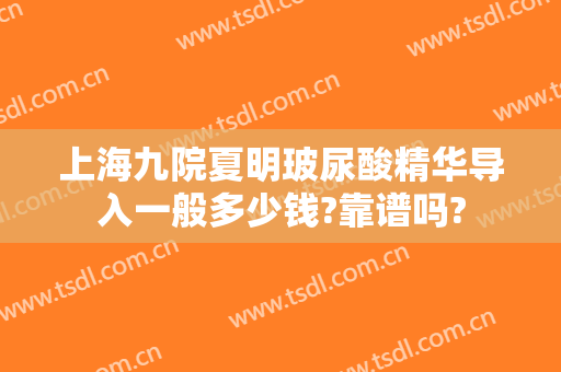 上海九院夏明玻尿酸精华导入一般多少钱?靠谱吗?